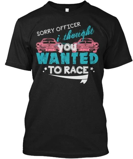 Funny Car Fanatics Sorry Officer I Thought You T-Shirt Made in USA Size S to 5XL