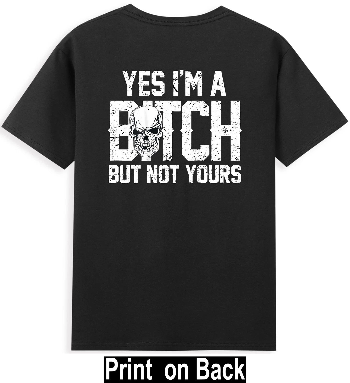 Yes I'm A Bitch But Not Yours Skull Bold Quote (Print On Back) T-Shirt