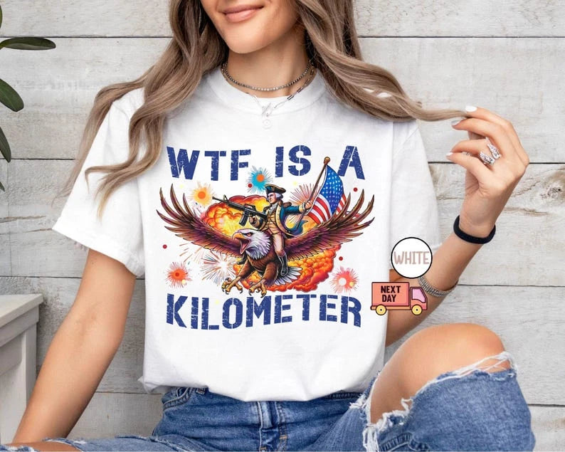 WTF Is A Kilometer Shirt, Funny 4th Of July Shirt, Founding Father Tee,USA Meme