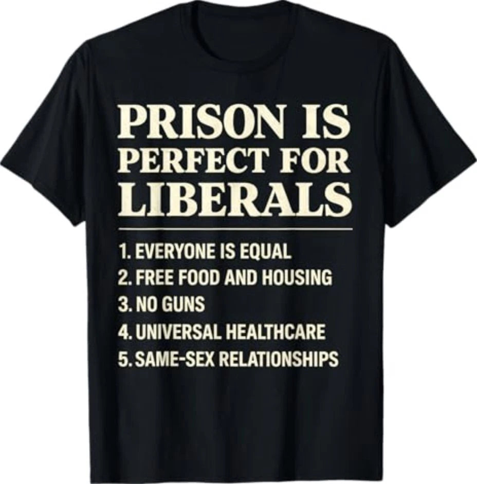 Prison is Perfect for Liberals Funny Anti Liberal Quote T-Shirt