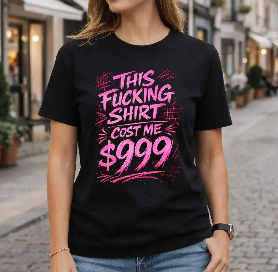 This Shirt Cost Me 999 Funny Sarcastic Graphic Tee