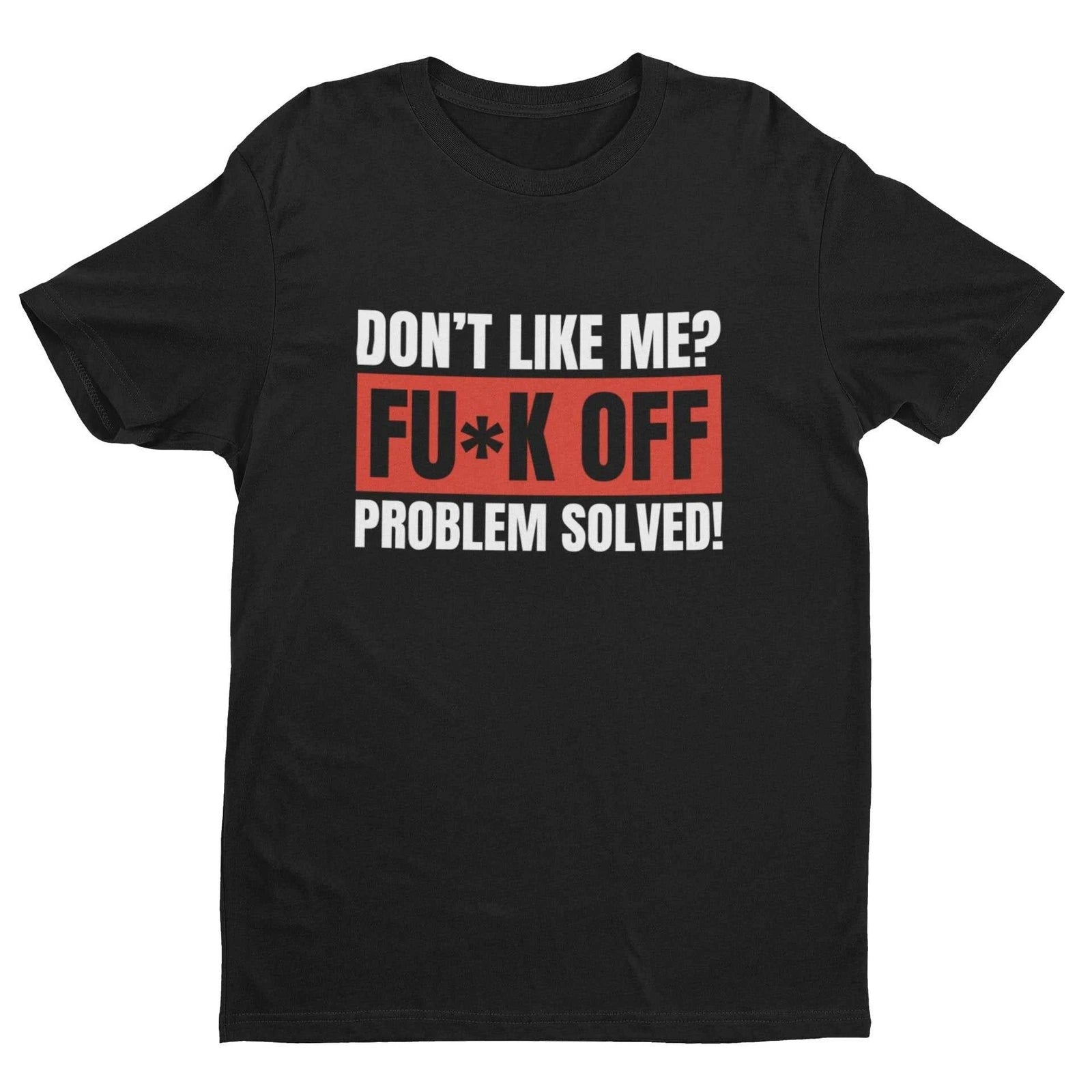 Funny T Shirt Don't Like Me? Fu*k Off Problem Solved T-Shirt