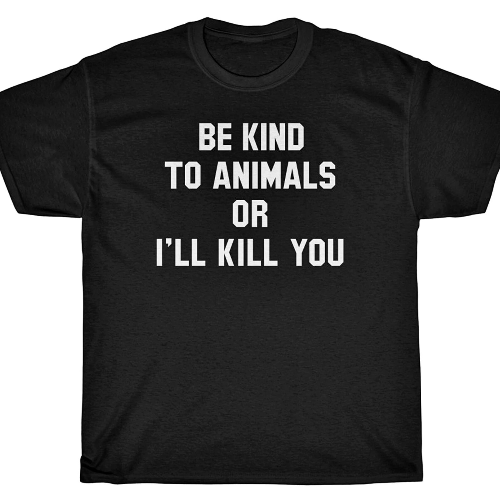 BE KIND TO ANIMALS OR I'LL KILL YOU T-Shirt - Animal Rights vegan