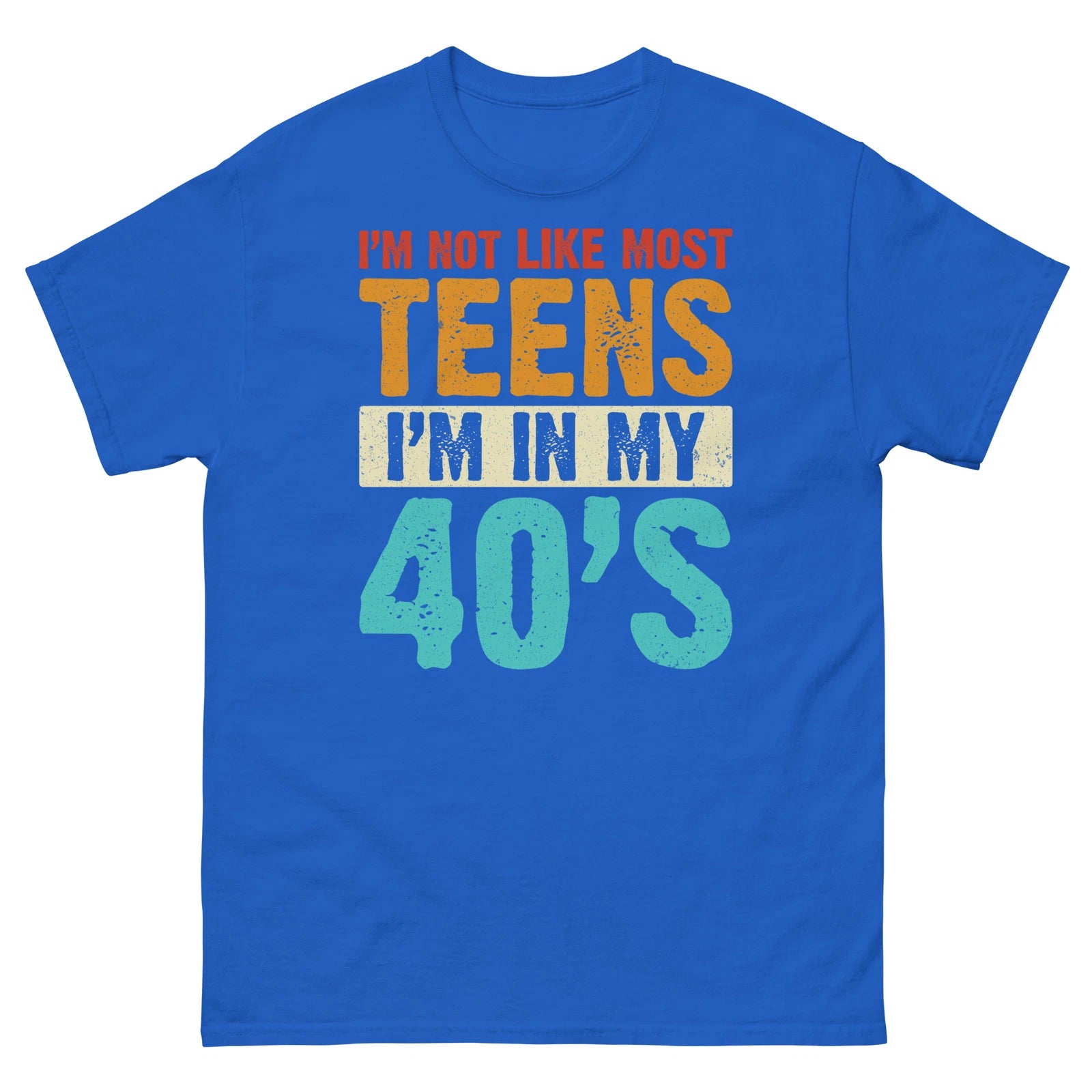 I’m Not Like Most Teens I’m in My 40’s Sarcastic Novelty Men's Classic Tee