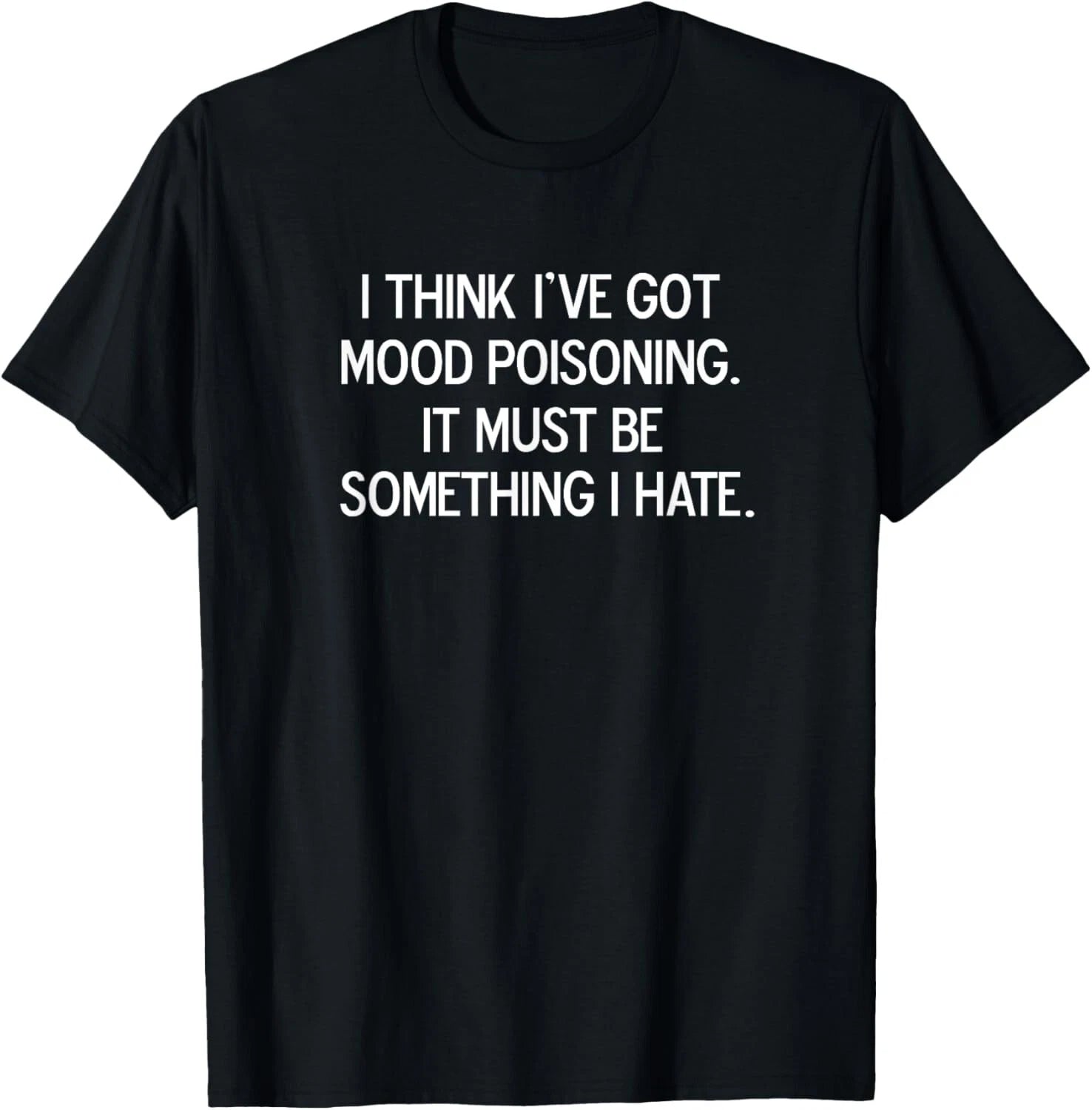 Funny_ I Think I've Got Mood Poisoning_ Joke Sarcastic  Gift Unisex T-Shirt