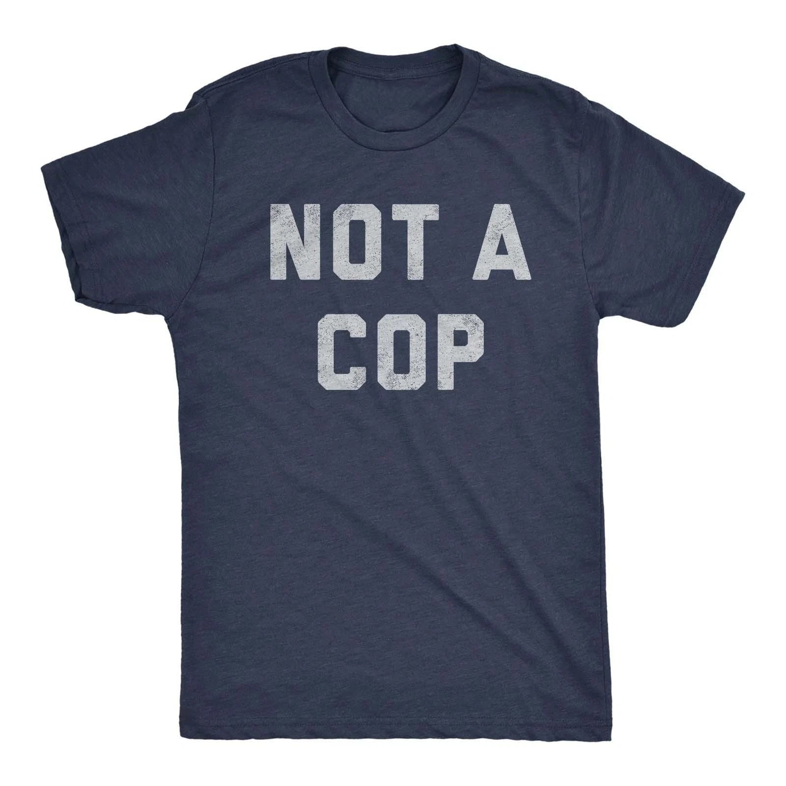 Mens Not A Cop T Shirt Funny Sarcastic Police Joke Text Graphic Novelty Tee for