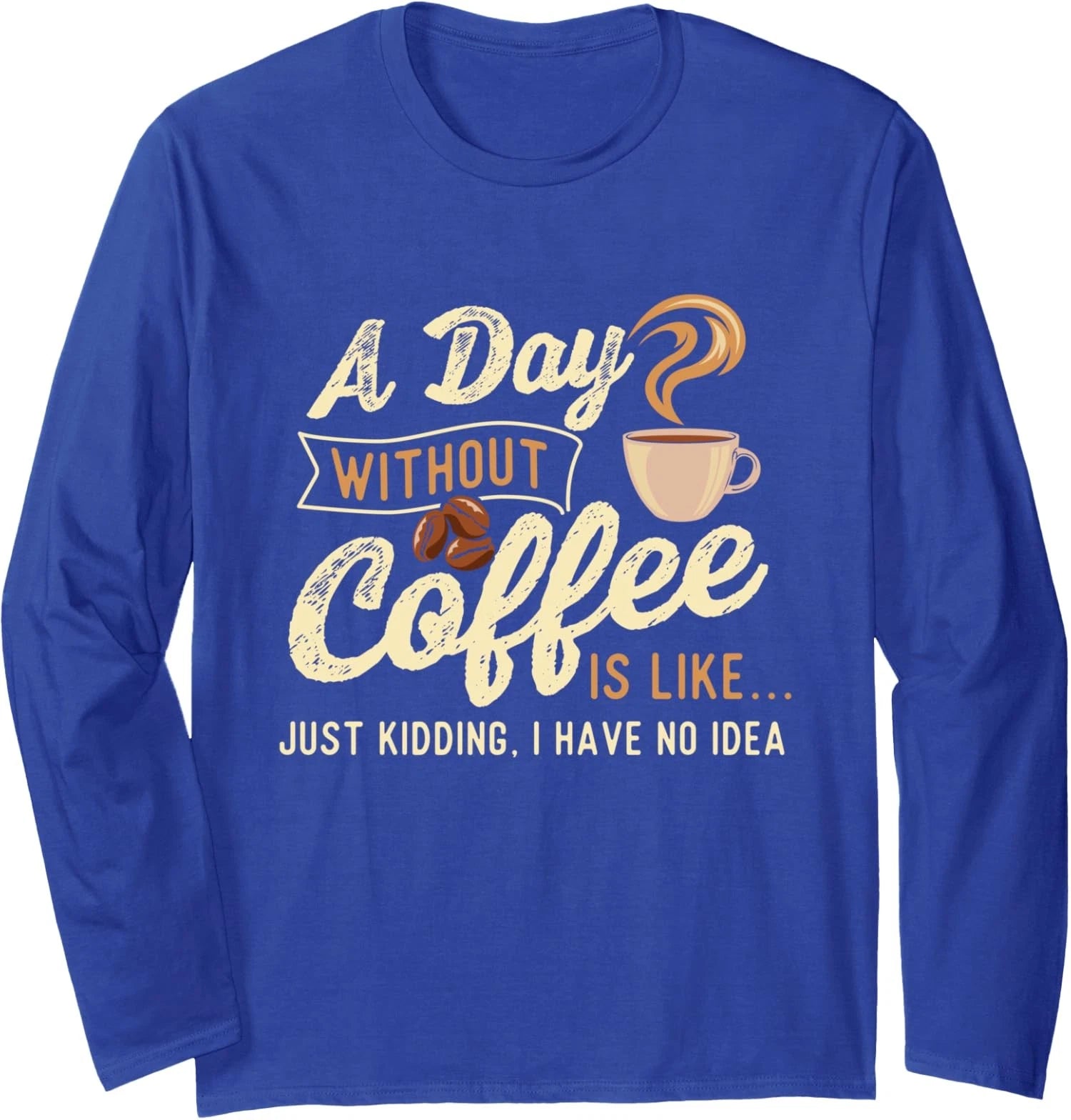 A Day Without Coffee Is Like Caffeine Lover Long Sleeve T-Shirt