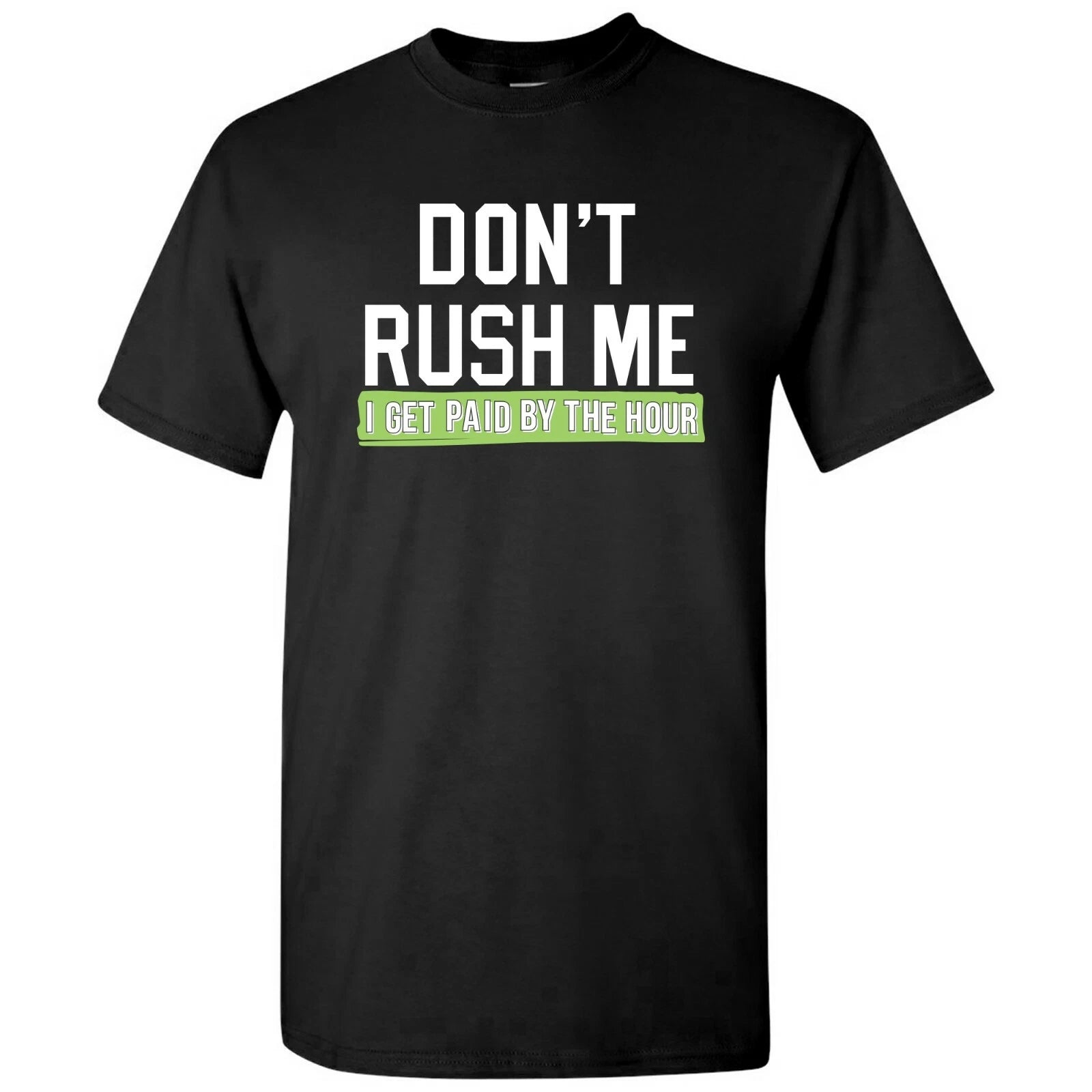 Don't Rush Me I Get Paid by The Hour - Funny Sarcastic Humor Graphic T Shirt