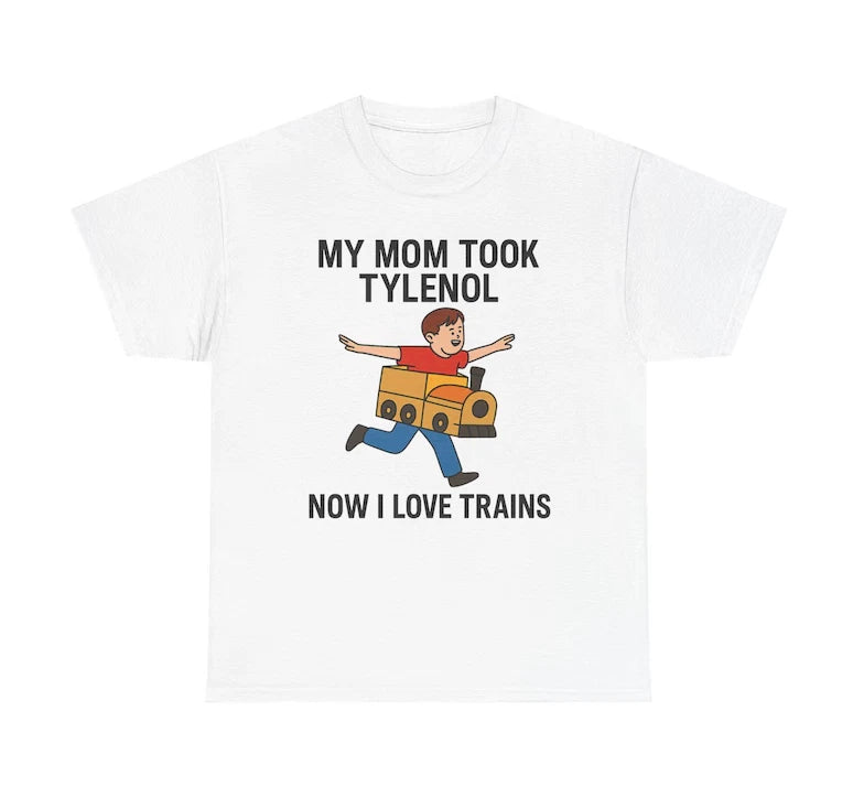 Funny Meme shirt - My Mom Took Tylenol Now I Love Trains