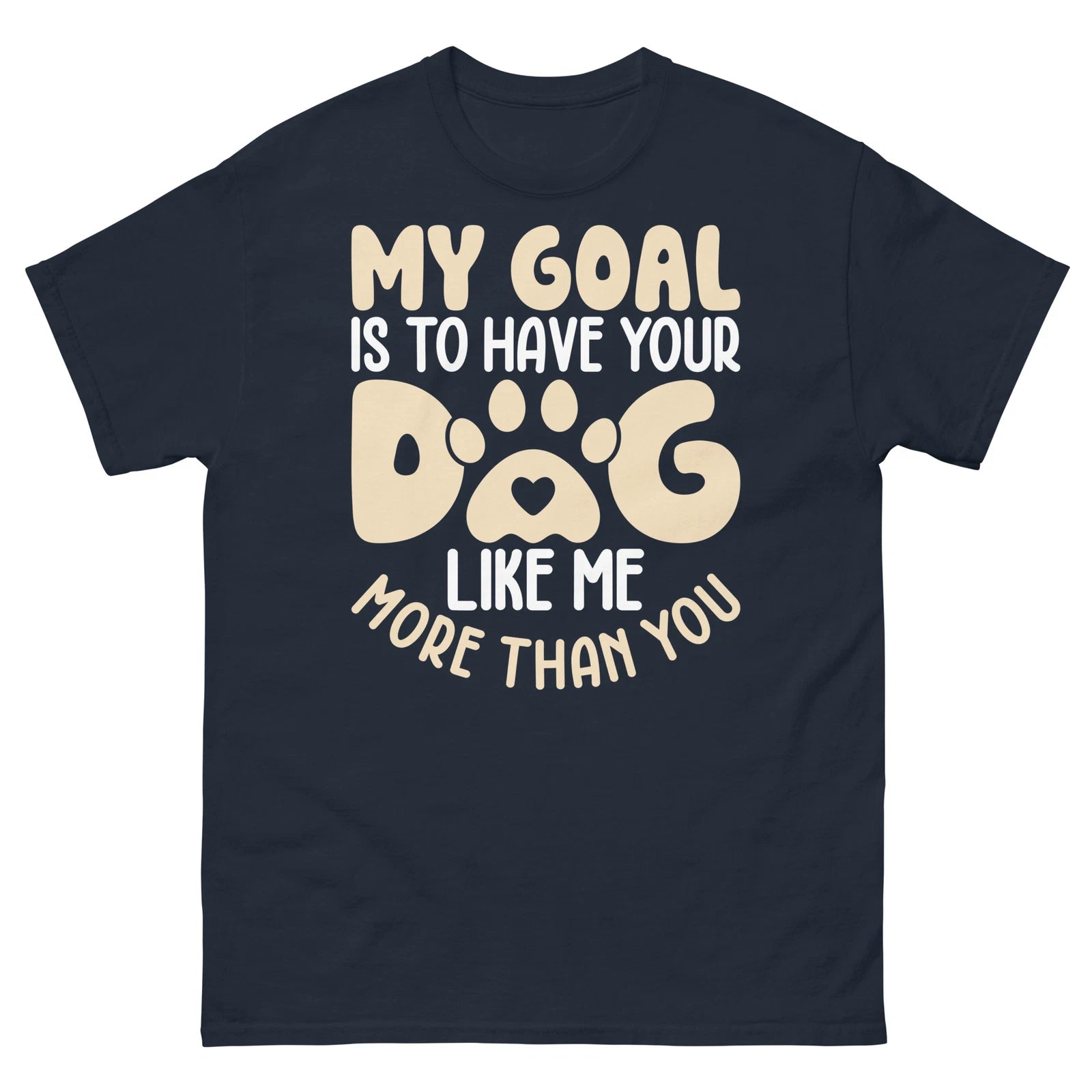 My Goal Is to Have Your Dog Like Me More Than You Sarcastic Unisex Classic Tee