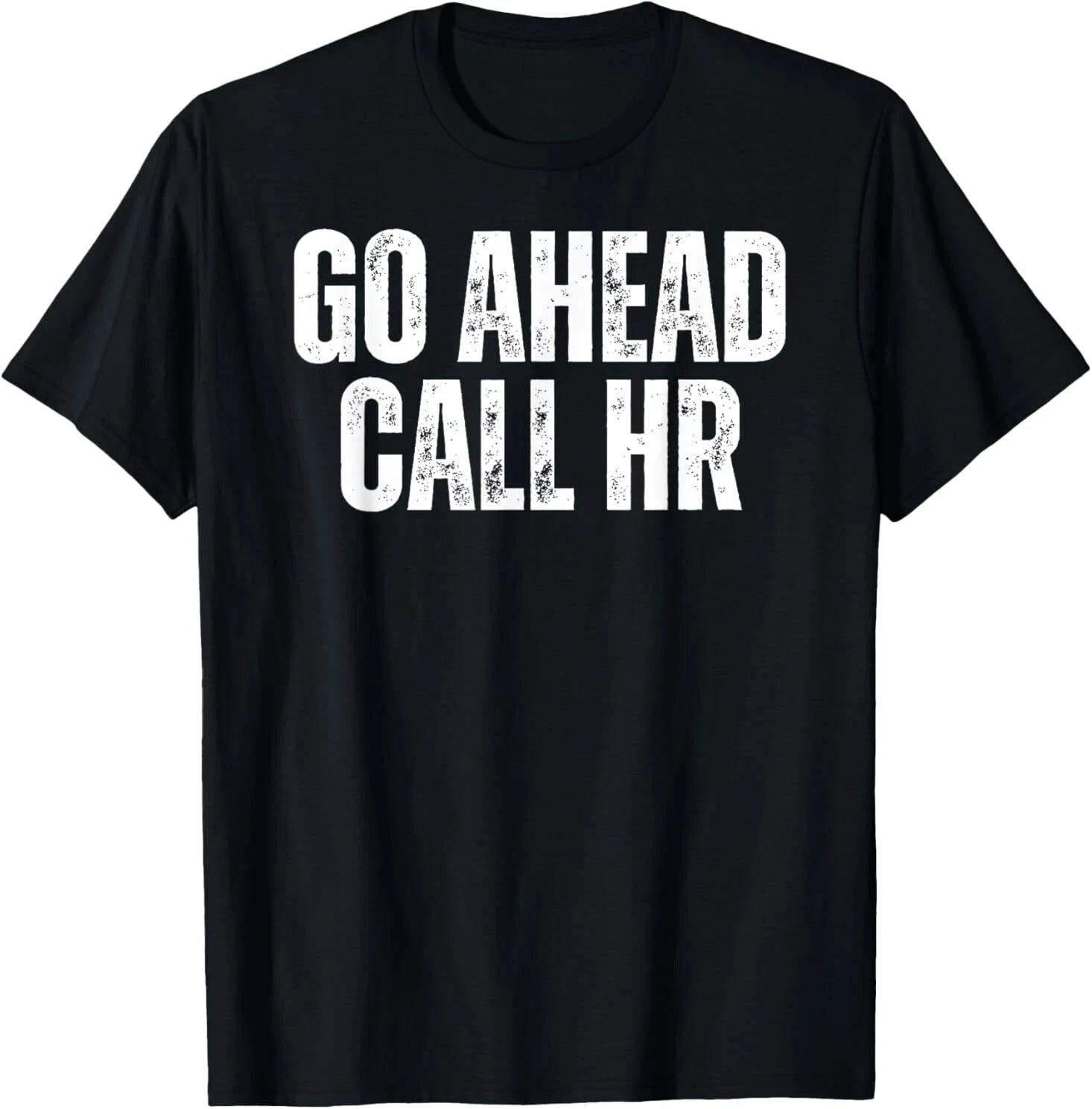 Funny Work Humor For Office Staff, Go Ahead Call HR T-Shirt