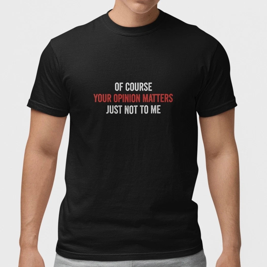 Funny Sarcastic T Shirt Your Opinion Matters Just Not To Me Humor Tee Gift
