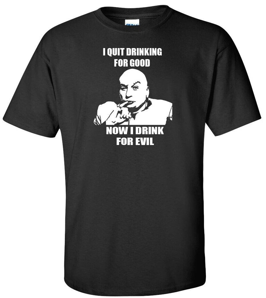 I QUIT DRINKING FOR GOOD DRINK FOR EVIL- DR. EVIL FUNNY T AUSTIN POWERS