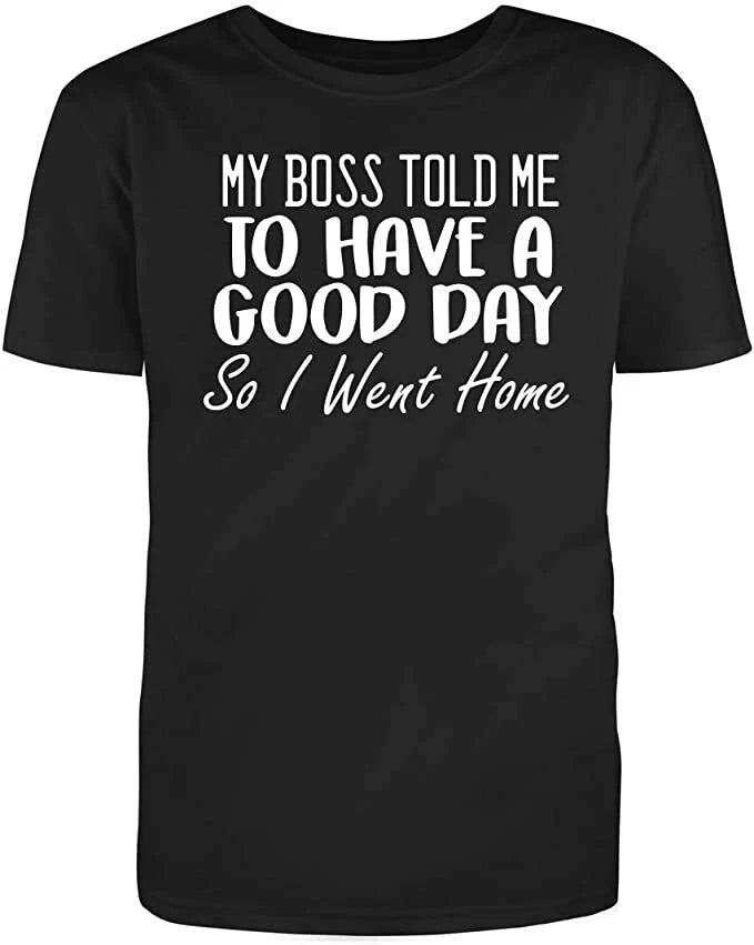 Men's Black Cotton My Boss Told Me to Have A Good Day So I Went Home T Shirt