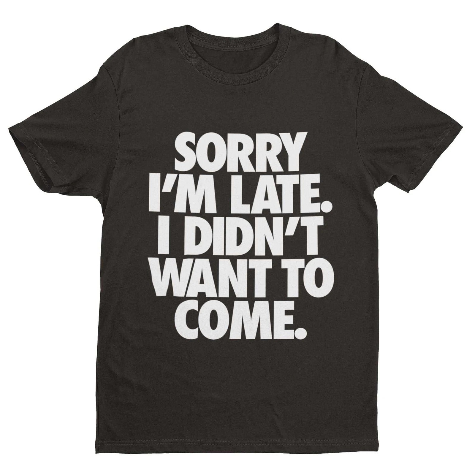 Sorry I'm Late I Didn't Want To Come T-Shirt – Funny Introvert Statement Tee