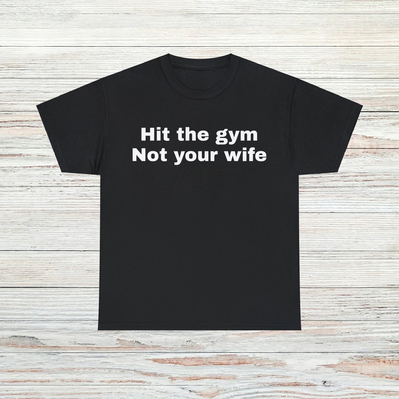 Hit The Gym Not Your Wife T-Shirt Unisex Male or Female Funny Shirt Meme