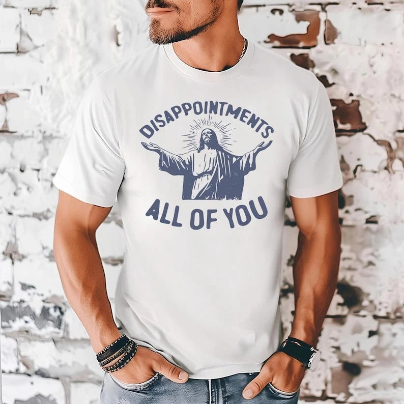 Funny Jesus Shirt Disappointments All Of You Meme Graphic Tee