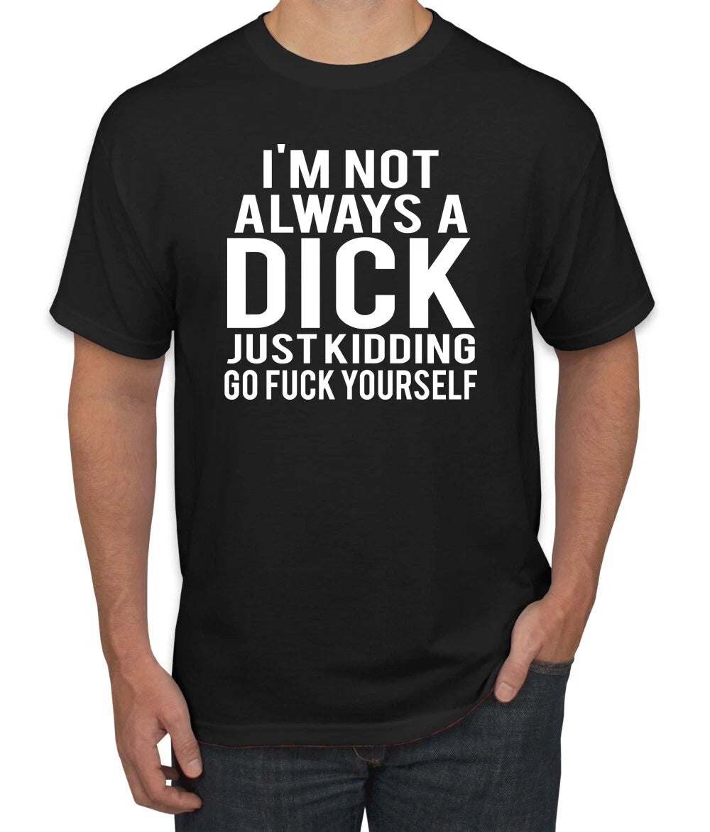 Funny Im Not Always a Dick Just Kidding Novelty Gift for Him Humor Men Tshirt