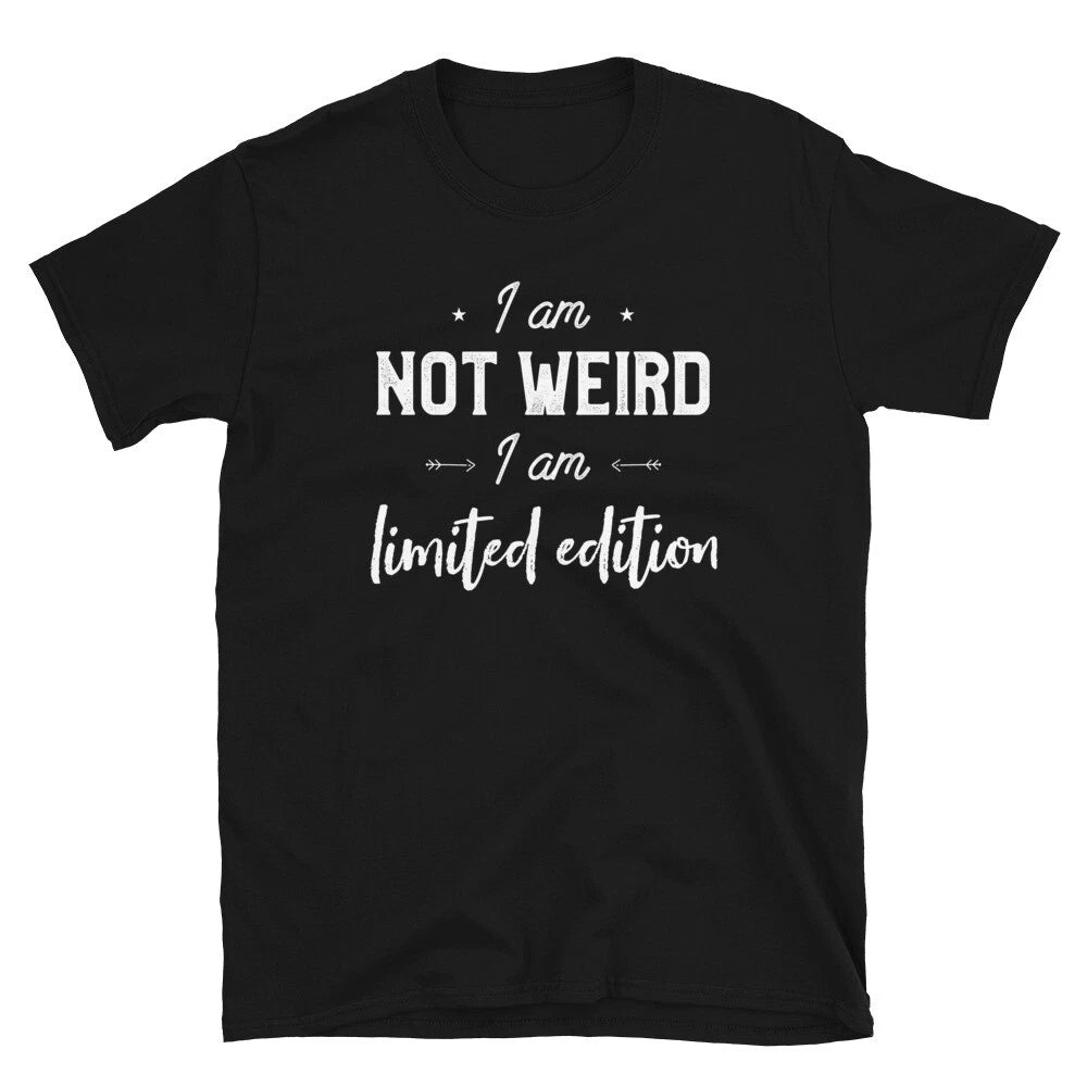 I Am Not Weird I am Limited Edition Funny Sarcastic Saying T-Shirt