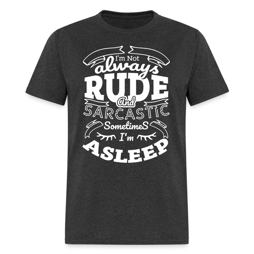 I'm Not Always Rude and Sarcastic Sometimes I'm Asleep T-Shirt