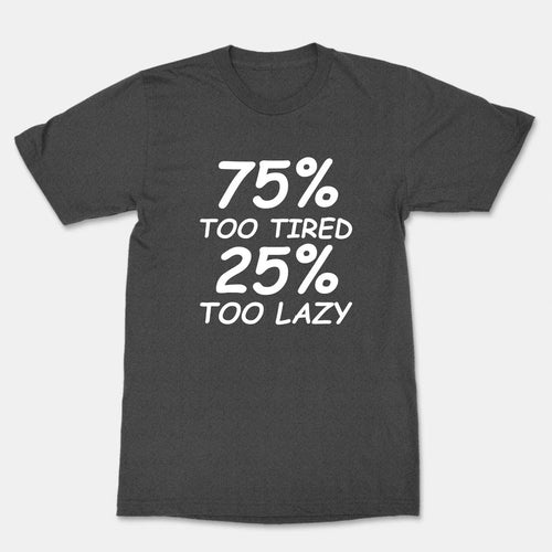 75% Too Tired 25% Too Lazy Unisex Man Women Funny Cool Graphics T-Shirt get tire