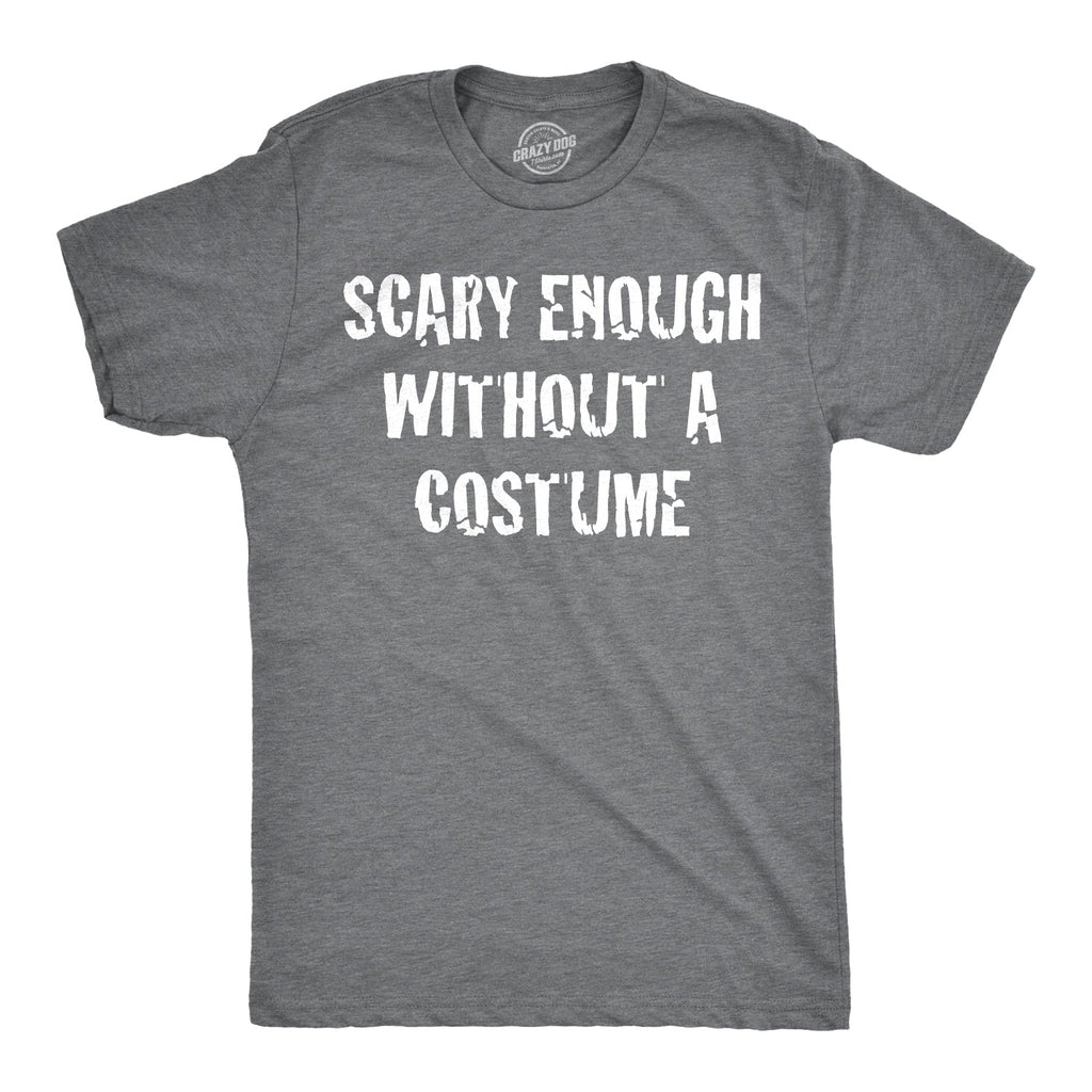 Scary Enough Without a Costume Men's T Shirt