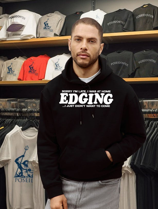 Sorry I’m Late I Was At Home Edging I Just Didn’t Want To Come T-shirt