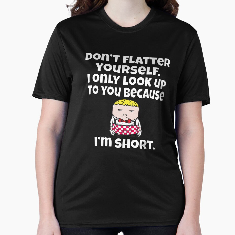Funny Sarcastic Humor Don’t Flatter Yourself. I Only Look Up To by fantasticdesign