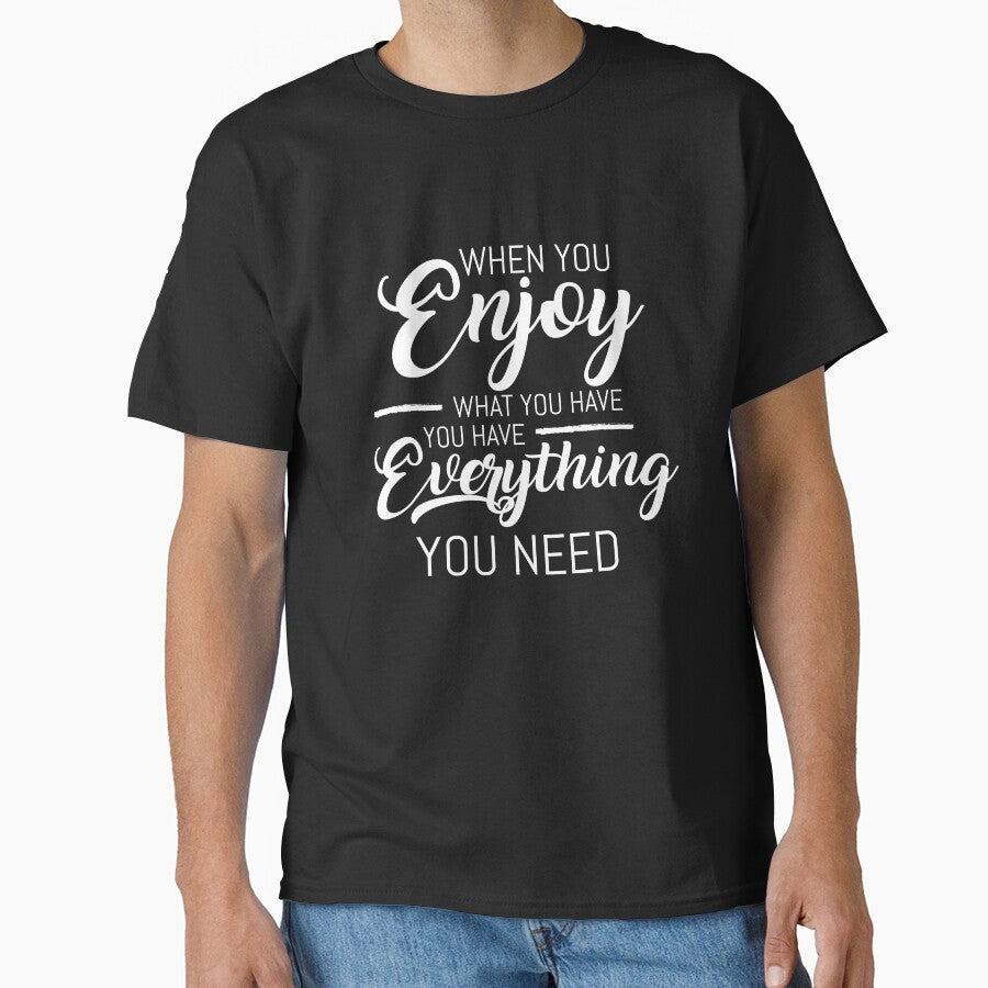 When You Enjoy What You Have You Have Everything You Need by VibrantGifts