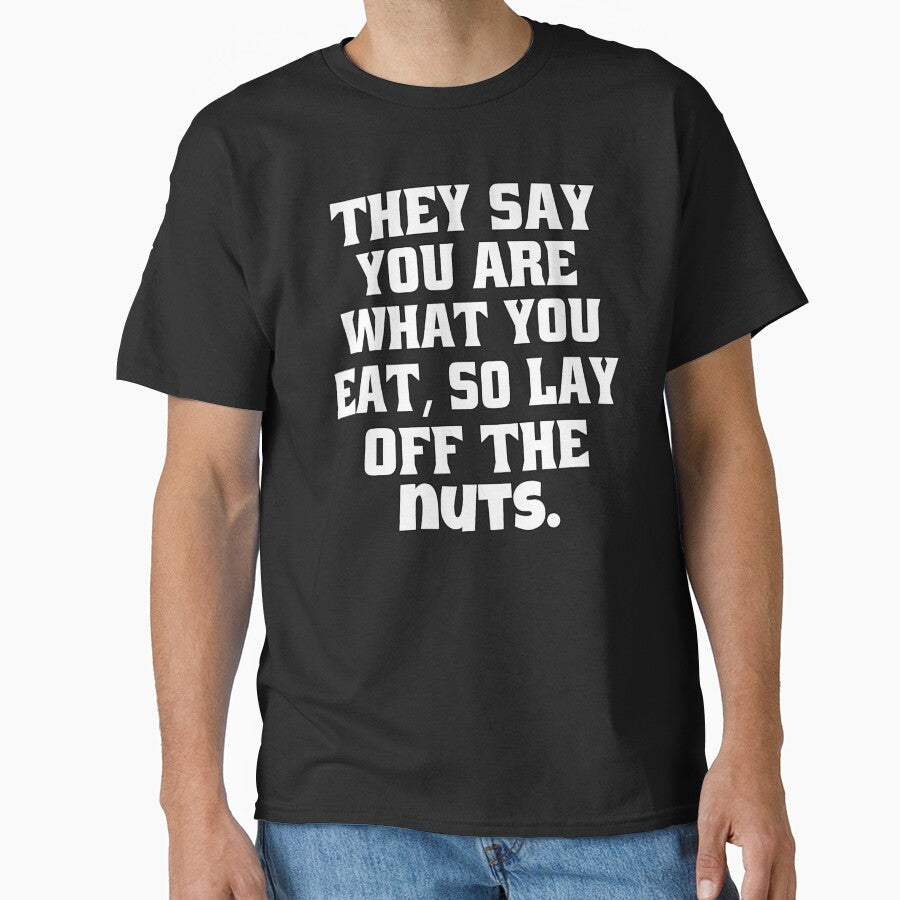 Funny Sarcastic Humor They Say You Are What You Eat, So Lay Off The Nuts by fantasticdesign
