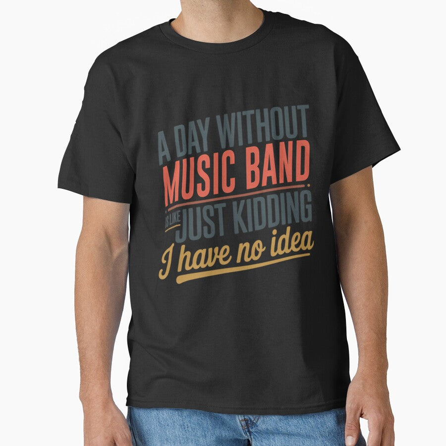 A Day Without Music Band Is Like Just Kidding - Cool  Funny Music Band Lover by Luxurynorton