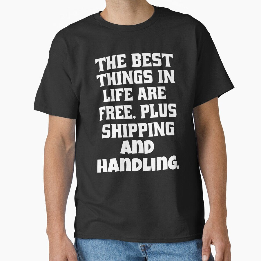 Funny Sarcastic Humor The Best Things In Life Are Free Plus Shipping And Handling by fantasticdesign