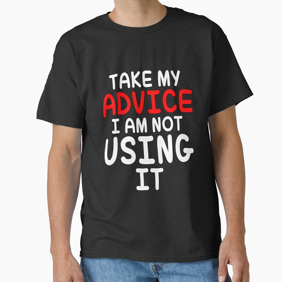 Funny Sarcastic Saying Take My Advice I'm Not Using It by fantasticdesign