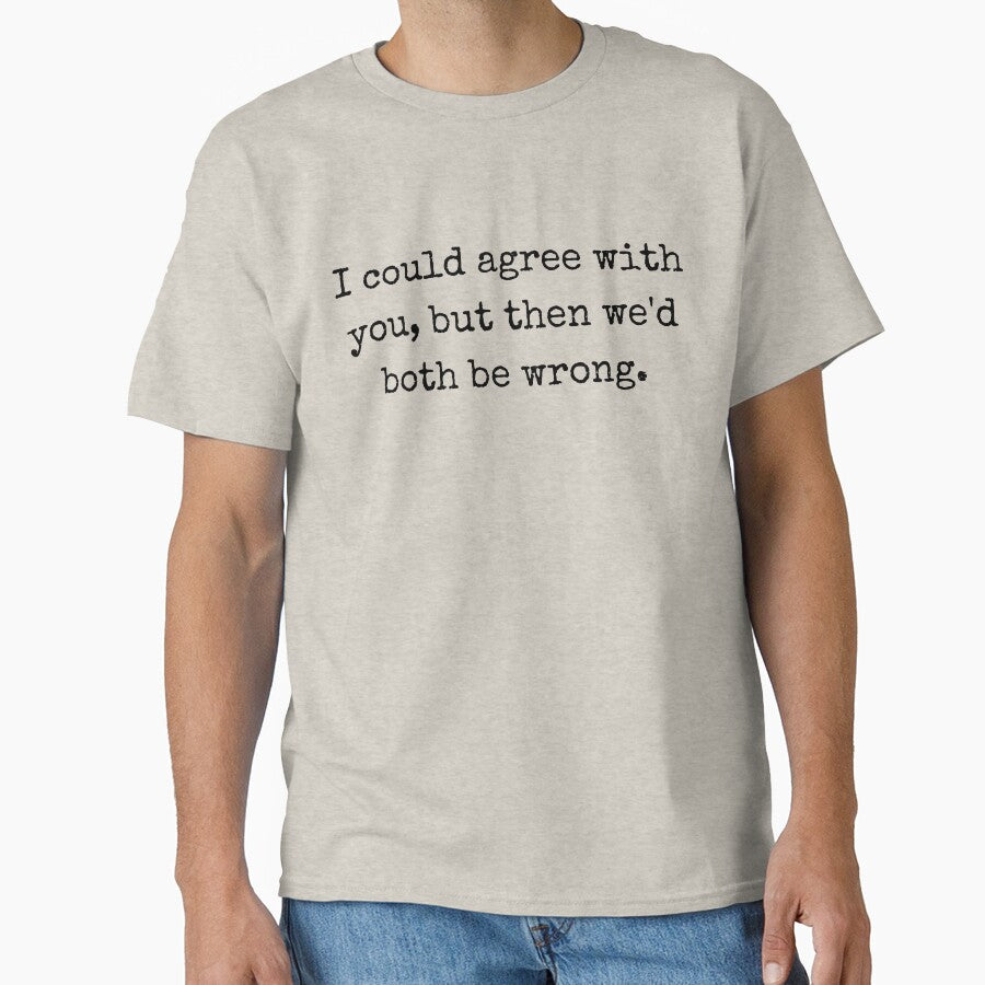 I Could Agree With You, But Then We’d Both Be Wrong – Sarcastic Quote Design by BoldTalk