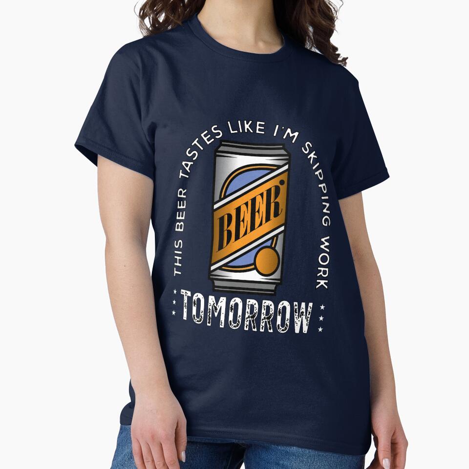 Funny Beer Humor Drinker This Beer Tastes Like I’m Skipping Work Tomorrow by fantasticdesign