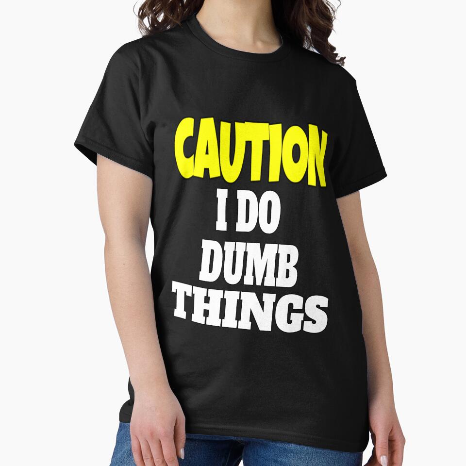 Funny Sarcastic Humor Caution I Do Dumb Things by fantasticdesign