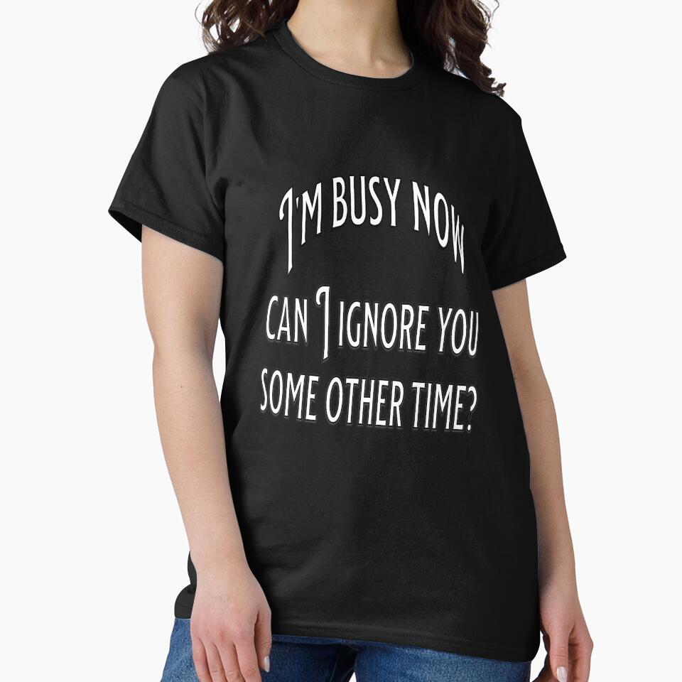 Funny Sarcastic Humor I’m Busy Now Can I Ignore You Some Other Time? by fantasticdesign