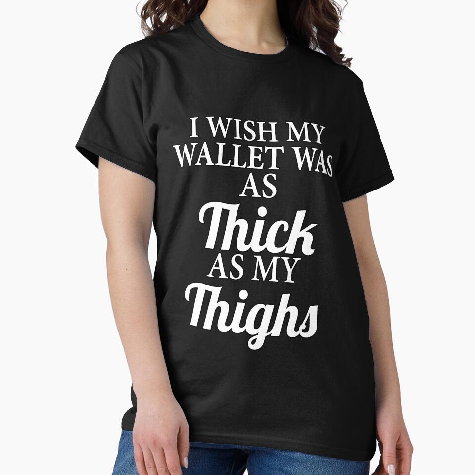 Funny Sarcastic I Wish My Wallet Was As Thick As My Thighs by fantasticdesign