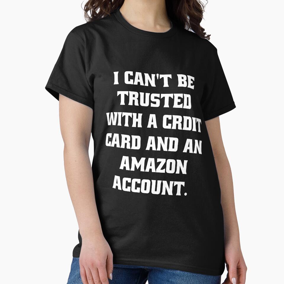Funny Sarcastic Humor I Can't Be Trusted With A Credit Card by fantasticdesign