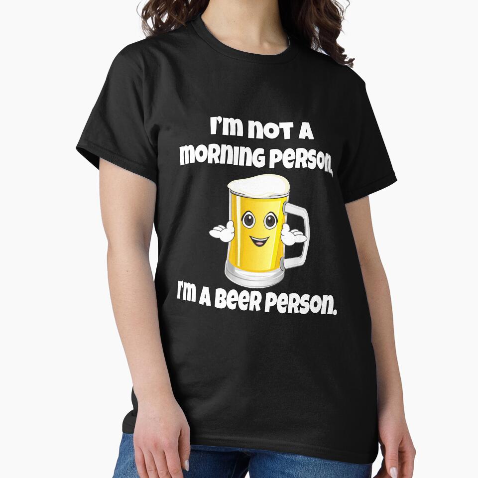 Funny Beer Drinkers Humor I'm Not A Morning Person, I'm A Beer Person by fantasticdesign