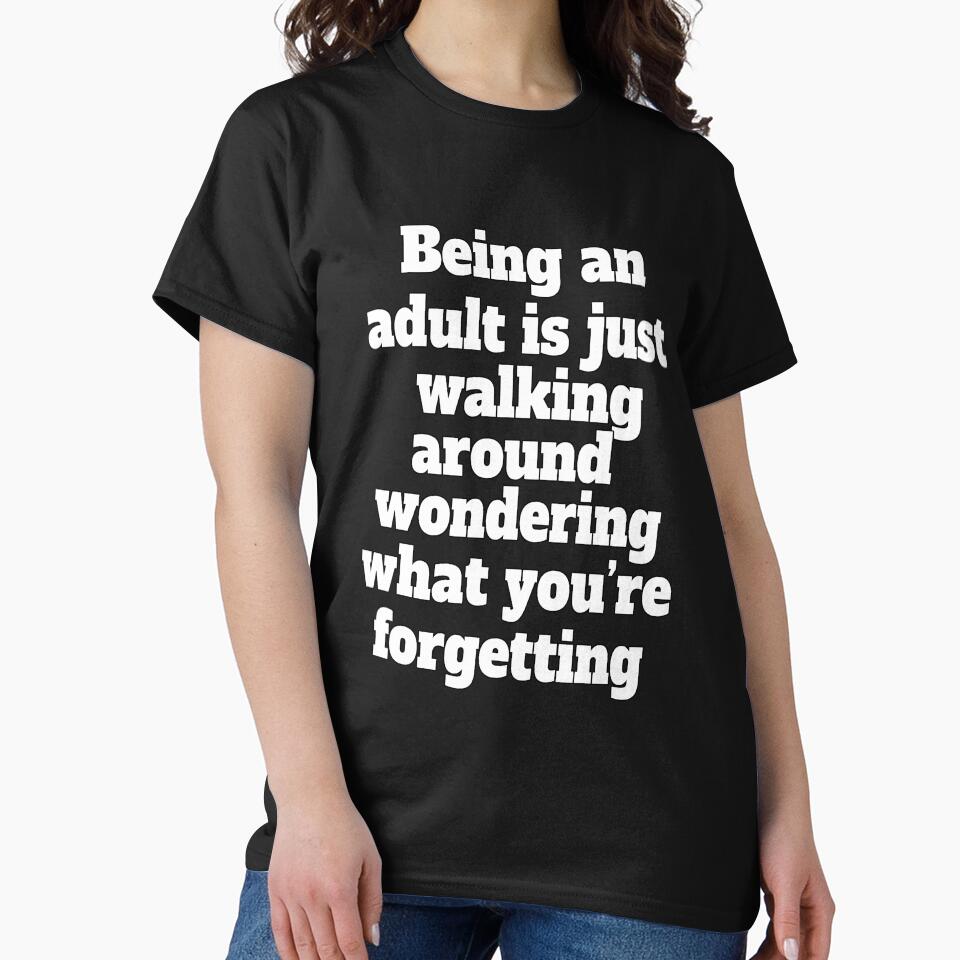 Funny Sarcastic Humor Being An Adult Is Just Walking Around Wondering What You're Forgetting by fantasticdesign