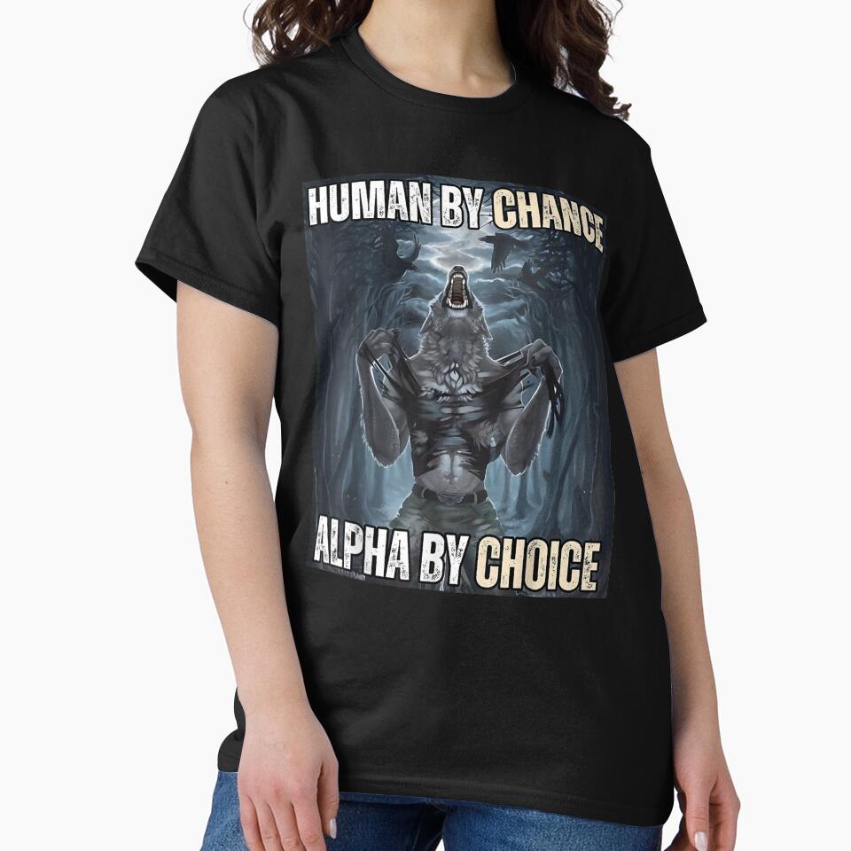 Human By Chance Alpha By Choice Cool Funny Weird Dank Meme by Azizw09