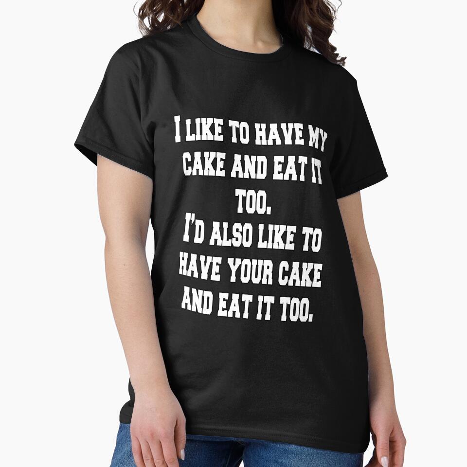 Funny Sarcastic Humor I Like To Have My Cake And Eat It Too by fantasticdesign