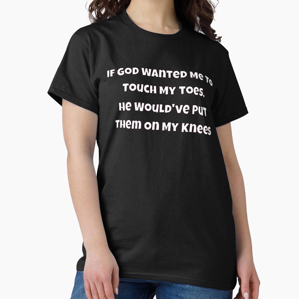 Sarcastic Humor If God Wanted Me To Touch My Toes, He Would've by fantasticdesign