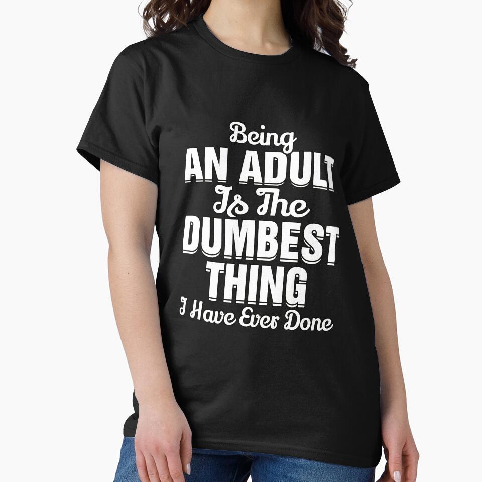 Funny Sarcastic Saying Being An Adult Is The Dumbest Thing by fantasticdesign