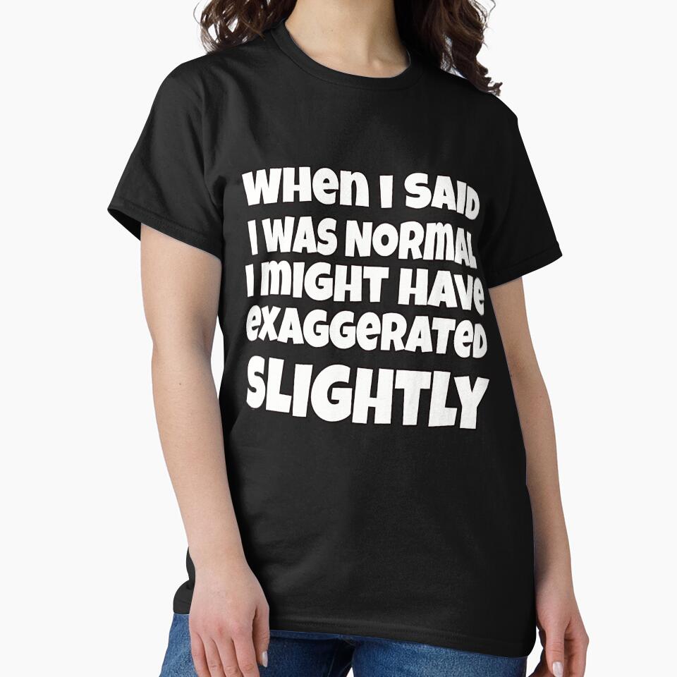 Sarcastic Humor When I Said I Was Normal I Might Have Exaggerated Slightly by fantasticdesign