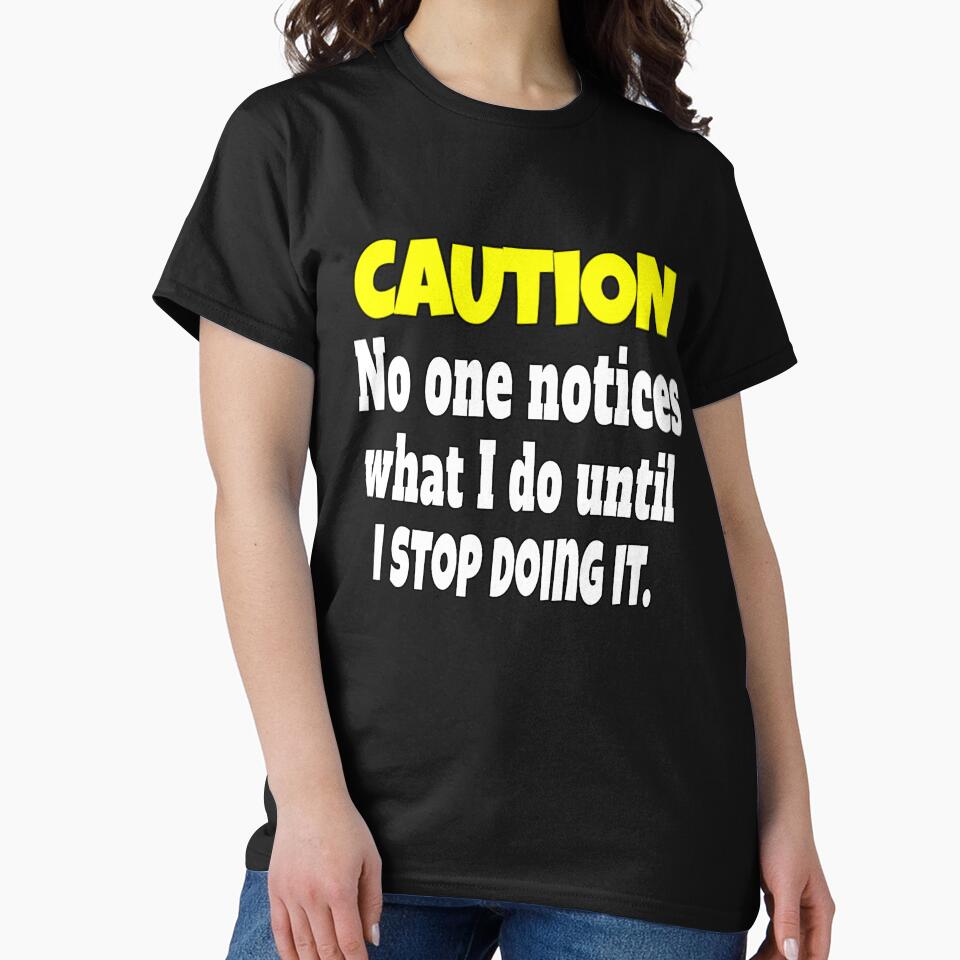 Funny Sarcastic Humor Caution No One Notices What I Do by fantasticdesign
