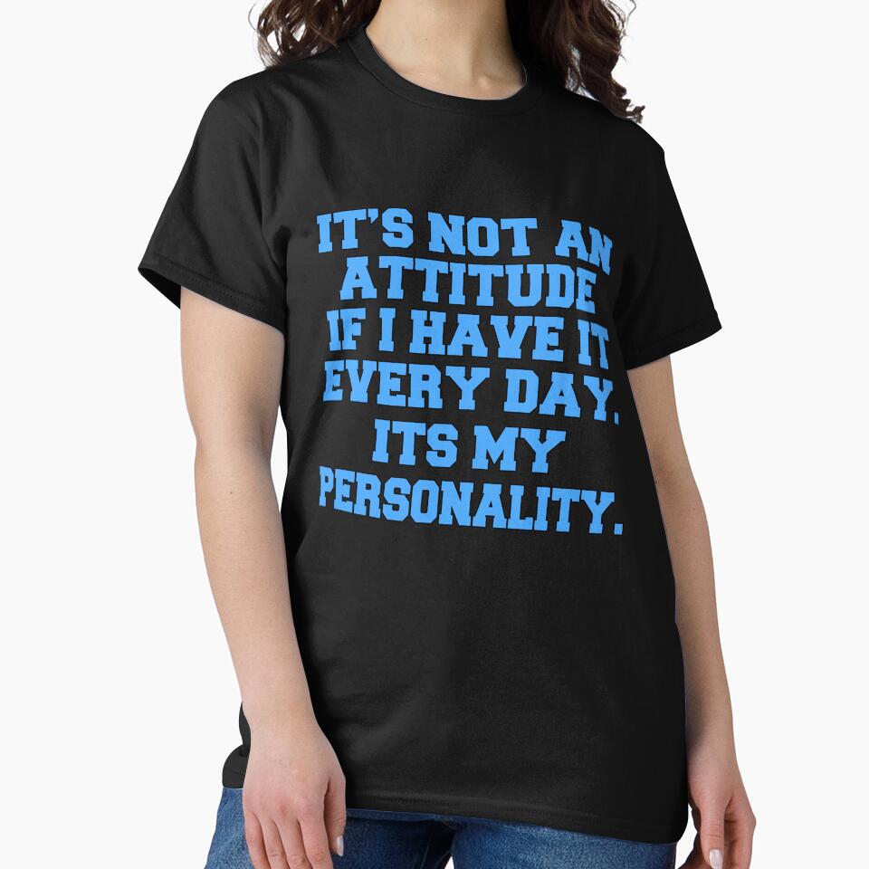 Funny Sarcastic Saying It’s Not An Attitude If I Have It Every Day. It’s My Personality. by fantasticdesign