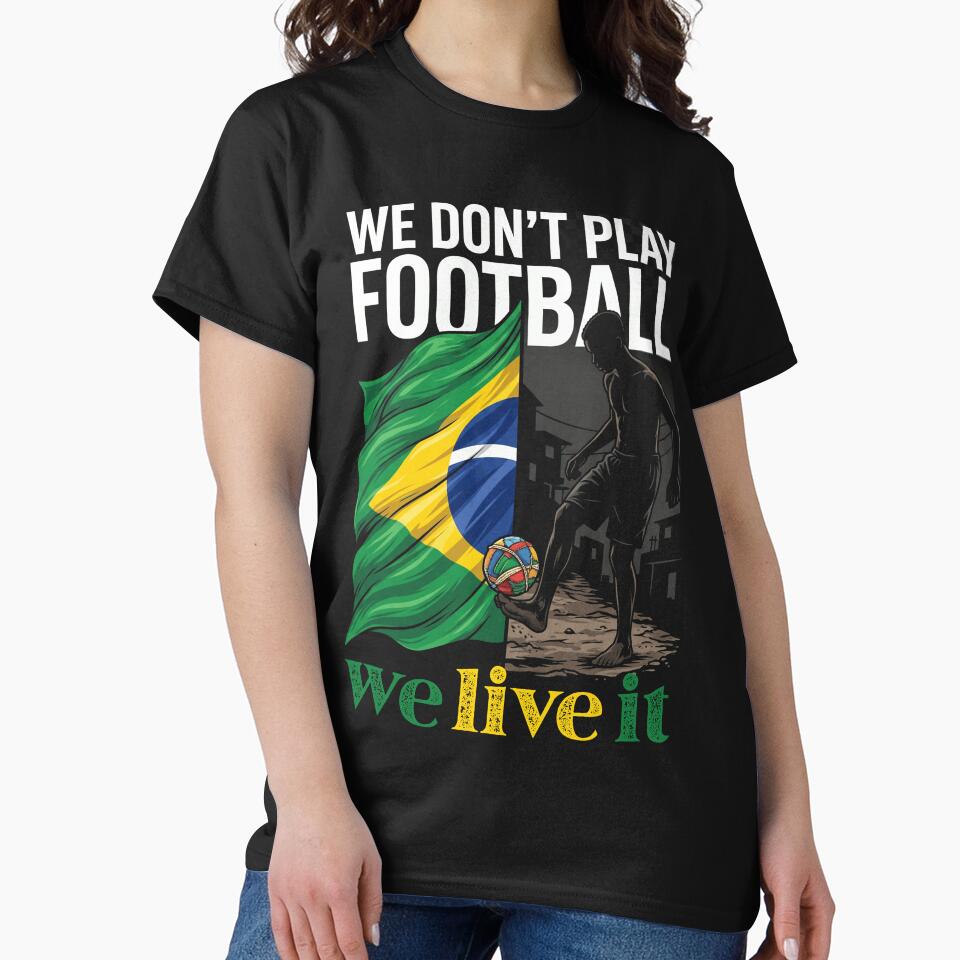 We Don’t Play Football We Live It Brazil Fan Shirt by VizoArt-Studio