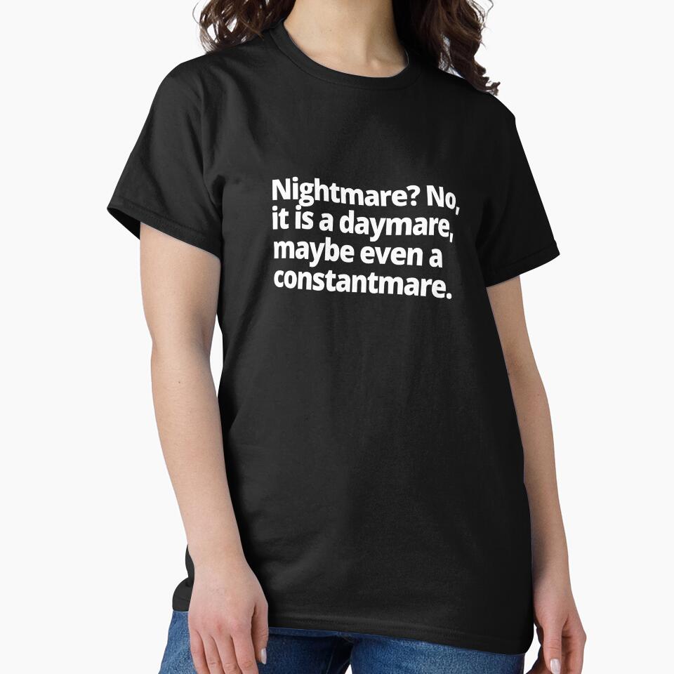 Nightmare? No, it is a daymare, maybe even a constantmare. by WittyChest